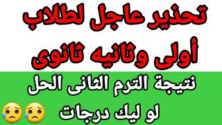 تحذير عاجل نتيجة أولى وتانية ثانوي الترم الثاني ليك درجات الحل الوحيد