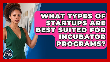 What Types of Startups Are Best Suited for Incubator Programs? | The Startup Growth Hub News