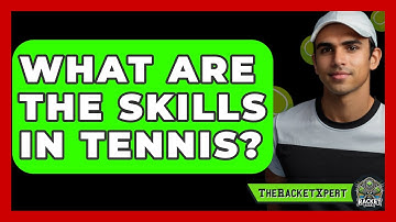 What Are The Skills In Tennis? - The Racket Xpert