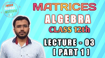 Matrices Lecture - 03 | Algebra| [ Part 1 ] Class 12th Mathematics- IMRAN YOUNUS INSTITUTE [ I Y I ]