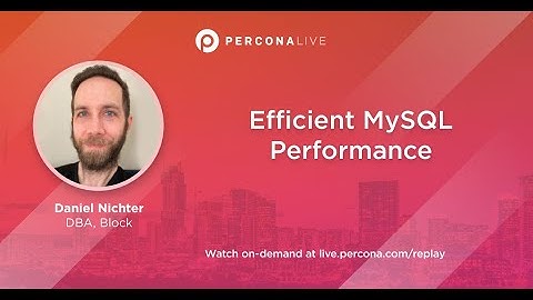 Efﬁcient MySQL Performance - Daniel Nichter | Percona Live 2022