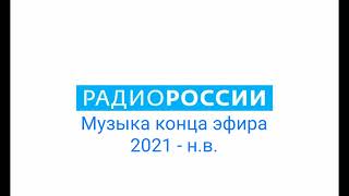 Музыка Конца Эфира Радио России 2021 - Н.в.