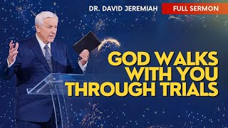 God Walks With You Through Trials! | Dr. David Jeremiah