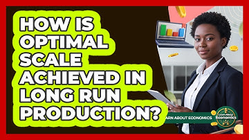 How Is Optimal Scale Achieved In Long Run Production?