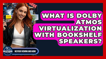 What Is Dolby Atmos Virtualization With Bookshelf Speakers? - NextGen Viewing and Audio