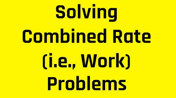 Solving Combined Rate (i.e., Work) Problems: What You Need to Know for the ASVAB, SAT, GRE, and GMAT