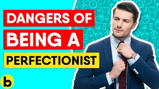 The Dangers Of Being A Perfectionist