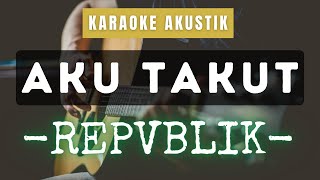 Aku Takut  Repvblik karaoke Akustik 