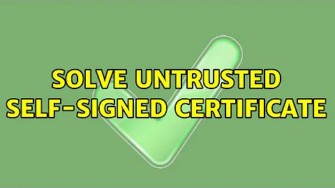 Solve untrusted self-signed certificate (2 Solutions!!)