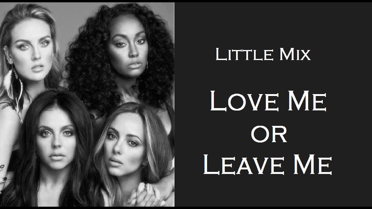 Love me or leave me кавер. Little Mix Love me or leave me. Love me or leave me. Love me or leave me Forever фанфик.