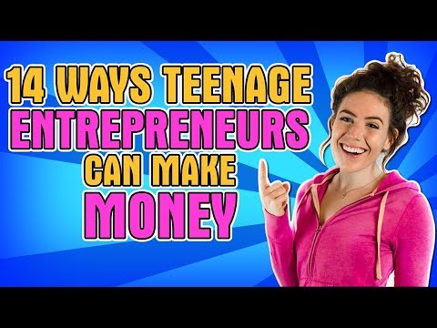 14 ways teenage entrepreneurs can make money | how to as a teenager