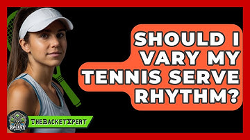 Should I Vary My Tennis Serve Rhythm? - The Racket Xpert