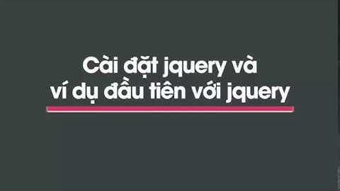 Bai 4  - Cài đặt JQuery và ví dụ đầu tiên với JQuery