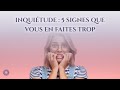 ☯ INQUIÉTUDE : 5 SIGNES QUE VOUS EN FAITES TROP