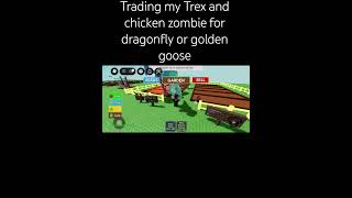 trading my chicken zombie and trex for dragon fly or golden goose