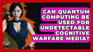 Can Quantum Computing Be Used For Undetectable Cognitive Warfare Media? - Tactical Warfare Experts