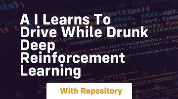 a i learns to drive while drunk deep reinforcement learning