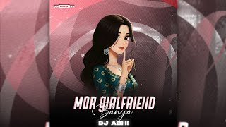 MOR GIRLFRIEND BANIJA - EDM X TAPORY || DJ ABHI || DJ CHIN2 V.4