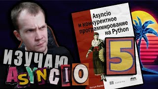 Читаю КНИГУ "Asyncio и конкурентное программирование на Python" Мэтью Фаулер / Глава 5