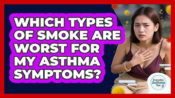 Which Types Of Smoke Are Worst For My Asthma Symptoms? - Everyday Asthma Tips