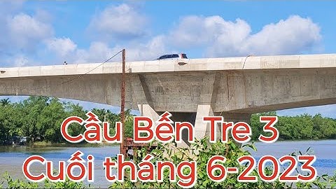 Cầu Bến Tre 3 / cầu rạch vong / tiến độ hiện tại cuối tháng 6- 2023