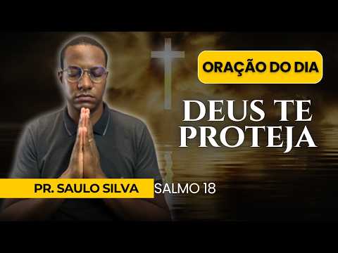 DEUS TE PROTEJA: ORAÇÃO DO DIA | PASTOR SAULO SILVA (DEVOCIONAL) Salmos 18 #oraçãodamanhã #oração