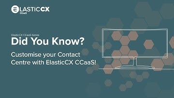 Customise your Contact Centre with ElasticCX CCaaS!
