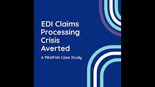 How an HMO Averted an EDI Claims Processing Crisis | PilotFish Case Study