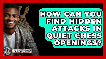 How Can You Find Hidden Attacks In Quiet Chess Openings? - The Board Game Xpert