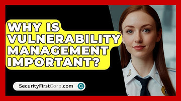 Why Is Vulnerability Management Important? - SecurityFirstCorp.com
