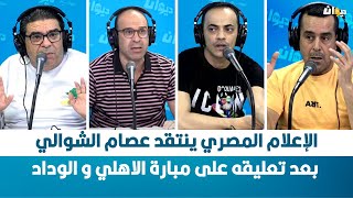 الإعلام المصري ينتقد عصام الشوالي بعد تعليقه على مبارة الاهلي و الوداد