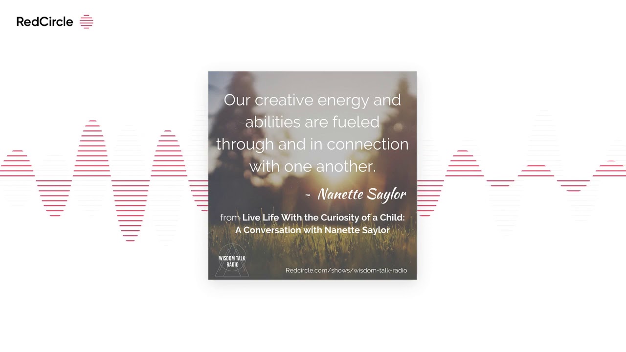 Wisdom Talk Radio - Living with the Curiosity of a Child At Play: a conversation with Nanette Saylor