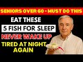 SENIORS: Can’t Sleep Through the Night? Eat These 5 Fish Before Bed for Deep, Natural Sleep!