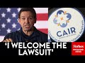 BREAKING NEWS: DeSantis Responds To CAIR's Lawsuit Against Florida For Terror Org Designation