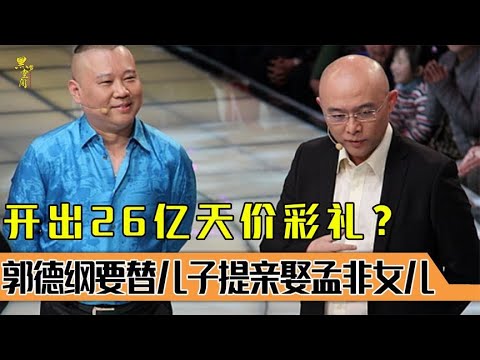 开出2.6亿天价彩礼？郭德纲大胆为儿子提亲，要娶孟非美貌女儿