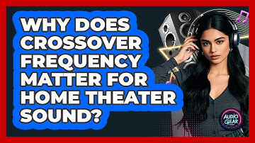 Why Does Crossover Frequency Matter For Home Theater Sound? - Audio Gear Insider