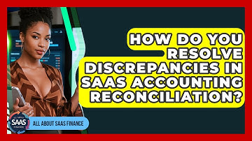 How Do You Resolve Discrepancies In SaaS Accounting Reconciliation? - All About SaaS Finance