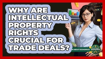 Why Are Intellectual Property Rights Crucial For Trade Deals? - Learn About Economics