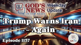 GNITN Episode 1157 - Trump Warns Iran - Again