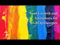 Energies and Intentions for LGBTQ+ Soul Growth  ~ Podcast