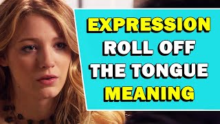 Expression Roll Off The Tongue Meaning