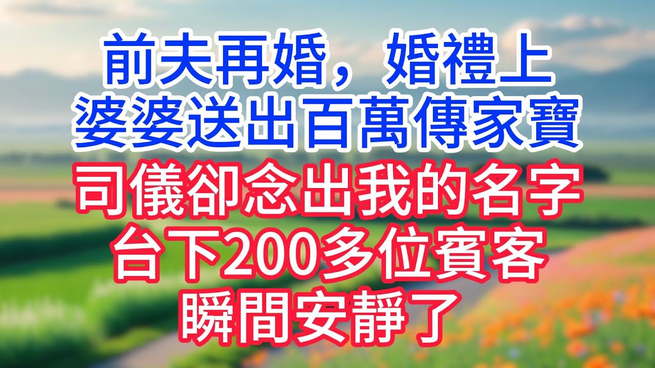前夫再婚，婚禮上婆婆送出百萬傳家寶，司儀卻念出我的名字，台下200多位賓客瞬間安靜了 ！