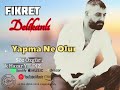 Fikret DELİKANLI Yapma Ne Olur