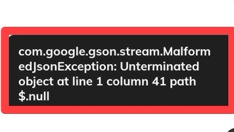 Com.googl.gson.stream.Malform edjsonException: Unterminated object at line 1 column 41 path $.null