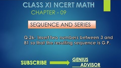 Q.26-Insert two numbers between 3 and 81 so that the resulting sequence is G.P