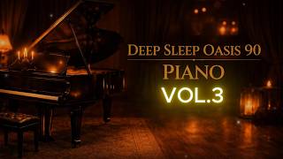 🌙Deep Sleep Oasis 90 Piano Vol. 3 • Calm Night Piano Music🌙