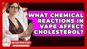 What Chemical Reactions In Vape Affect Cholesterol? - Cholesterol Support Network
