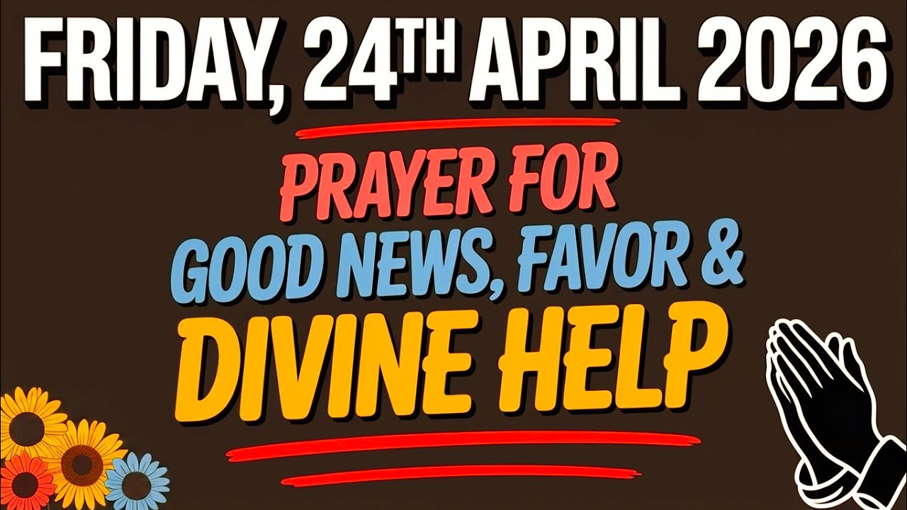 FRIDAY, 24th APRIL 2026 | PRAYER FOR GOOD NEWS, FAVOR AND DIVINE HELP ...