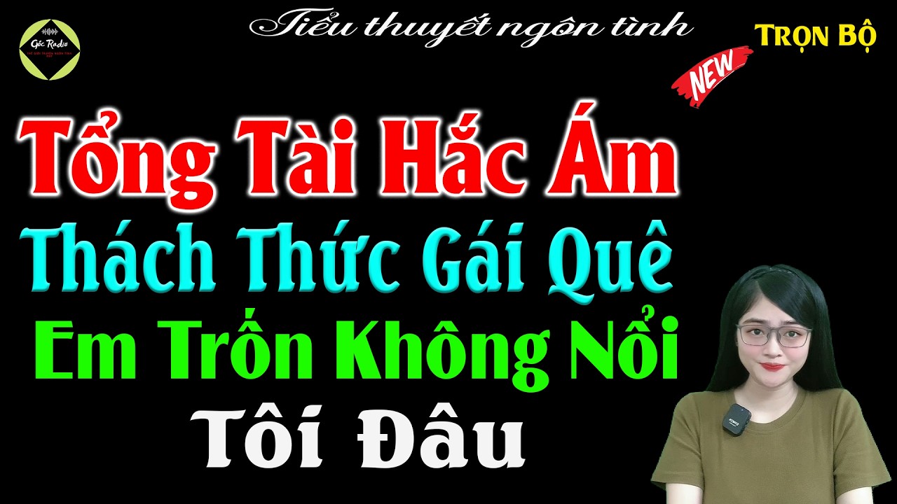 Tổng Tài Hắc Ám Thách Thức Gái Quê Em Trốn Không Nổi Tôi Đâu - Full Tiểu Thuyết Ngôn Tình #mctuanh