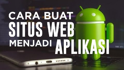 Cara buat situs website menjadi aplikasi android gratis 2023